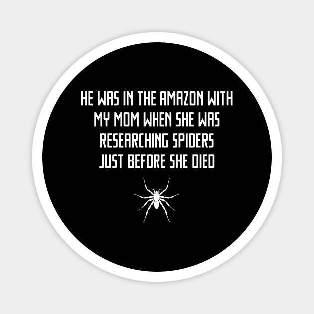 He was in the Amazon with my mom when she was researching spiders just before she died Magnet by These Are Shirts